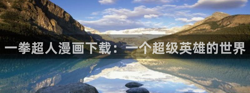 羞羞漫画登录页面免费观看：一拳超人漫画下载：一个超级英雄的世界