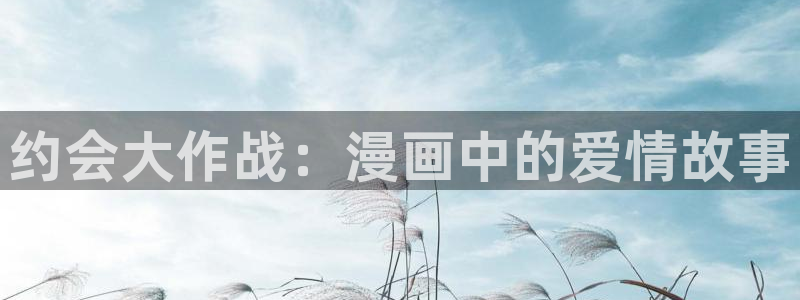 韩国羞羞漫画大全：约会大作战：漫画中的爱情故事