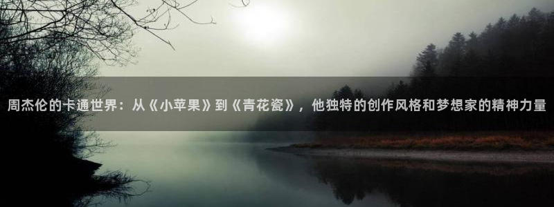 羞羞漫画在线免费观看入口：周杰伦的卡通世界：从《小苹果》到《青花瓷》，他独特的创作风格和梦想家的精神力量