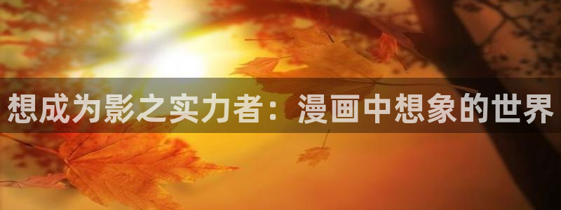 朋友的妈妈羞羞漫画：想成为影之实力者：漫画中想象的世界
