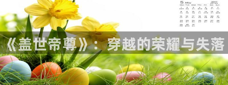 嗯啊羞羞漫画：《盖世帝尊》：穿越的荣耀与失落