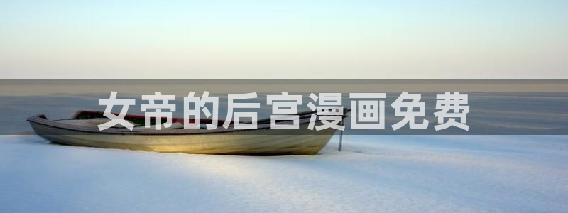 裸身不知火舞被羞羞漫画：女帝的后宫漫画免费